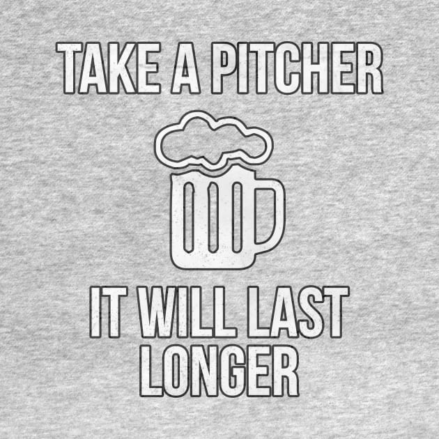 Take A Pitcher It Will Last Longer St. Patrick's Day Beer by charlescheshire